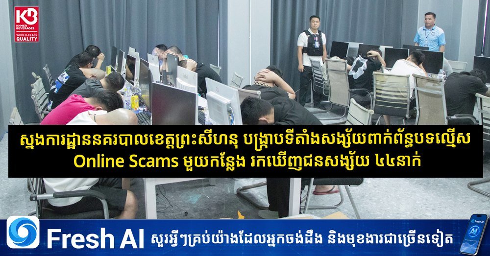西哈努克省警方开展打击网络诈骗行动,成功逮捕44名嫌疑人,并